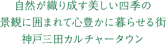 自然が織り成す美しい四季の景観に囲まれて心豊かに暮らせる街神戸三田カルチャータウン